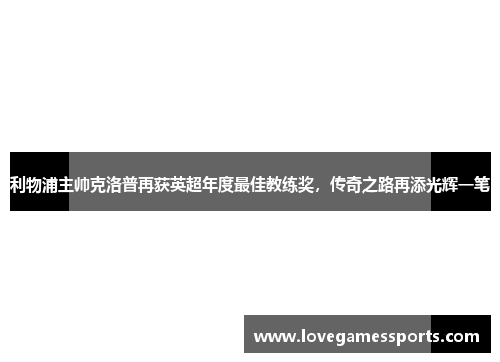 利物浦主帅克洛普再获英超年度最佳教练奖，传奇之路再添光辉一笔