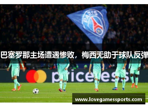 巴塞罗那主场遭遇惨败，梅西无助于球队反弹